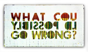 What Could Possibly Go Wrong? painting